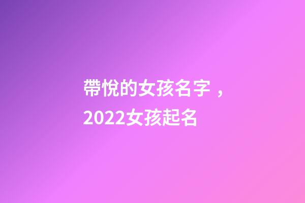 帶悅的女孩名字，2022女孩起名